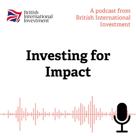 Podcast cover for "Investing for Impact" by British International Investment, showing title, logo, and audio graphics.